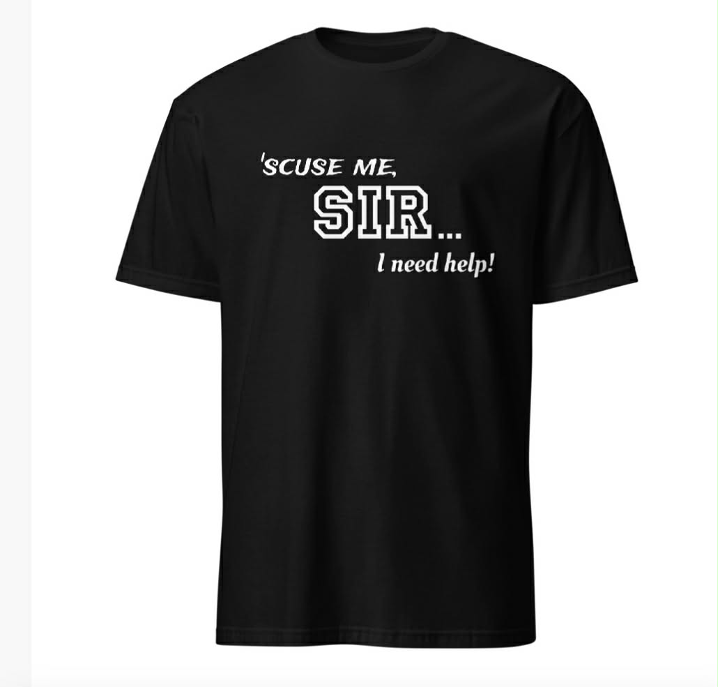 Front of the Excuse Me, SIR... I need help! t-shirt